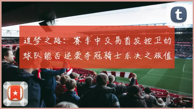 追梦之路：赛季中交易首发控卫的球队能否逆袭夺冠骑士东决之旅值得肯定